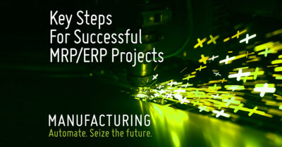 The Future of Manufacturing Part 2: C-Suite Checklist for Successful MRP/ERP Projects