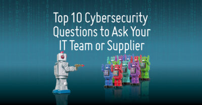 Top 10 Cybersecurity Questions to Ask Your IT Team or Supplier